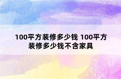 100平方装修多少钱 100平方装修多少钱不含家具